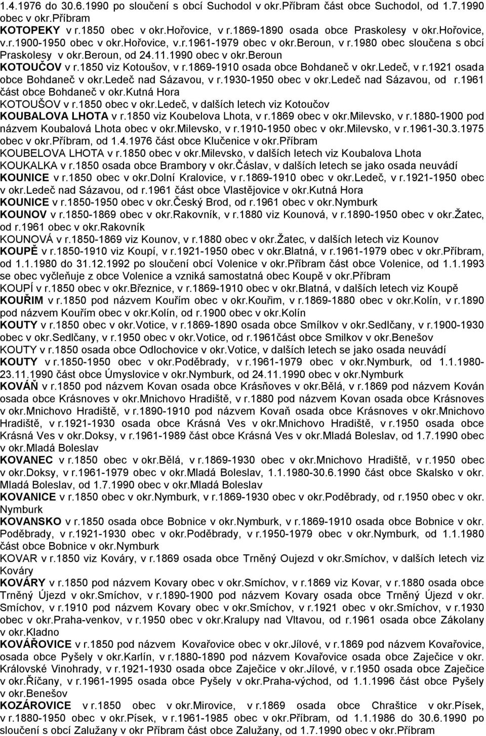 1850 viz Kotoušov, v r.1869-1910 osada obce Bohdaneč v okr.ledeč, v r.1921 osada obce Bohdaneč v okr.ledeč nad Sázavou, v r.1930-1950 obec v okr.ledeč nad Sázavou, od r.1961 část obce Bohdaneč v okr.