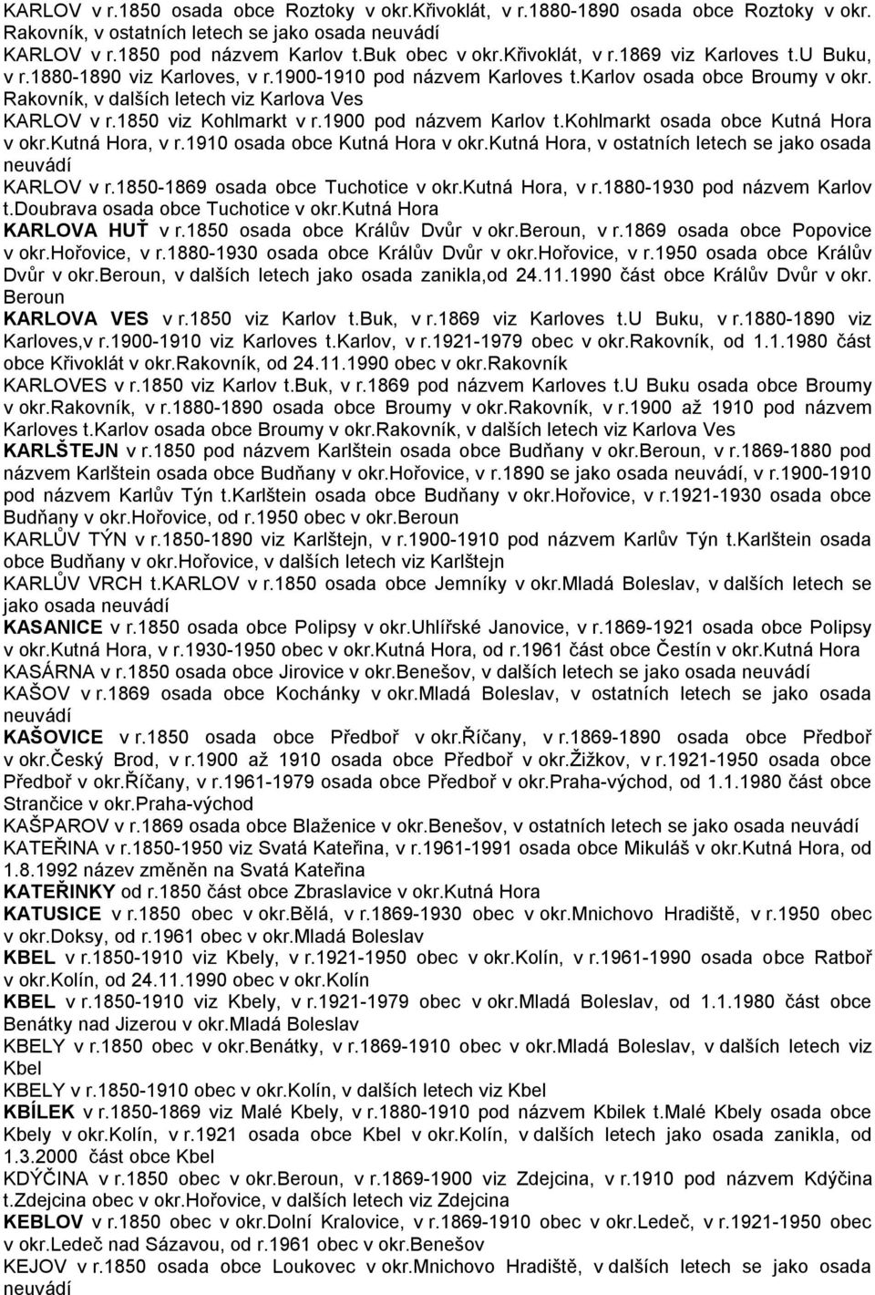 1850 viz Kohlmarkt v r.1900 pod názvem Karlov t.kohlmarkt osada obce Kutná Hora v okr.kutná Hora, v r.1910 osada obce Kutná Hora v okr.kutná Hora, v ostatních letech se jako osada KARLOV v r.