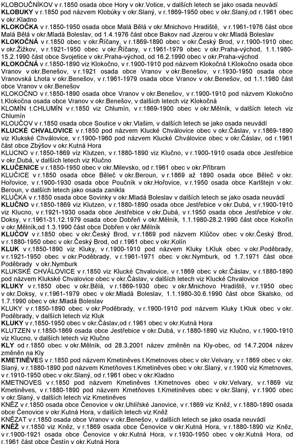 mladá Boleslav KLOKOČNÁ v r.1850 obec v okr.říčany, v r.1869-1890 obec v okr.český Brod, v r.1900-1910 obec v okr.žižkov, v r.1921-1950 obec v okr.říčany, v r.1961-1979 obec v okr.praha-východ, 1.1.1980-15.