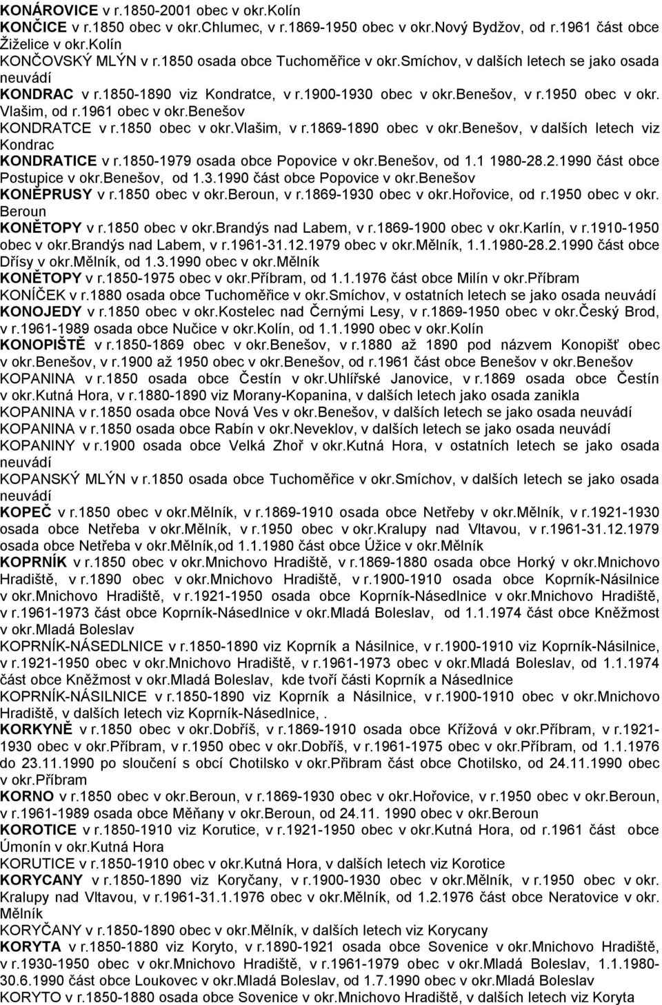 benešov KONDRATCE v r.1850 obec v okr.vlašim, v r.1869-1890 obec v okr.benešov, v dalších letech viz Kondrac KONDRATICE v r.1850-1979 osada obce Popovice v okr.benešov, od 1.1 1980-28