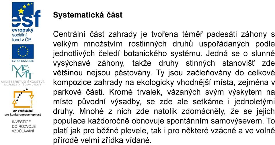 Ty jsou začleňovány do celkové kompozice zahrady na ekologicky vhodnější místa, zejména v parkové části.