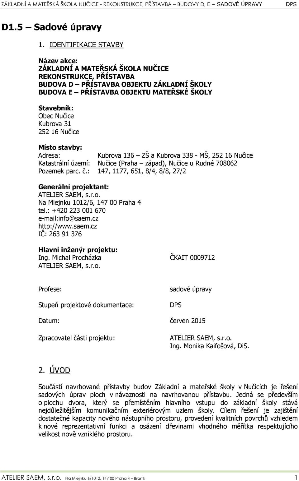 Kubrova 31 252 16 Nučice Místo stavby: Adresa: Kubrova 136 ZŠ a Kubrova 338 - MŠ, 252 16 Nučice Katastrální území: Nučice (Praha západ), Nučice u Rudné 708062 Pozemek parc. č.