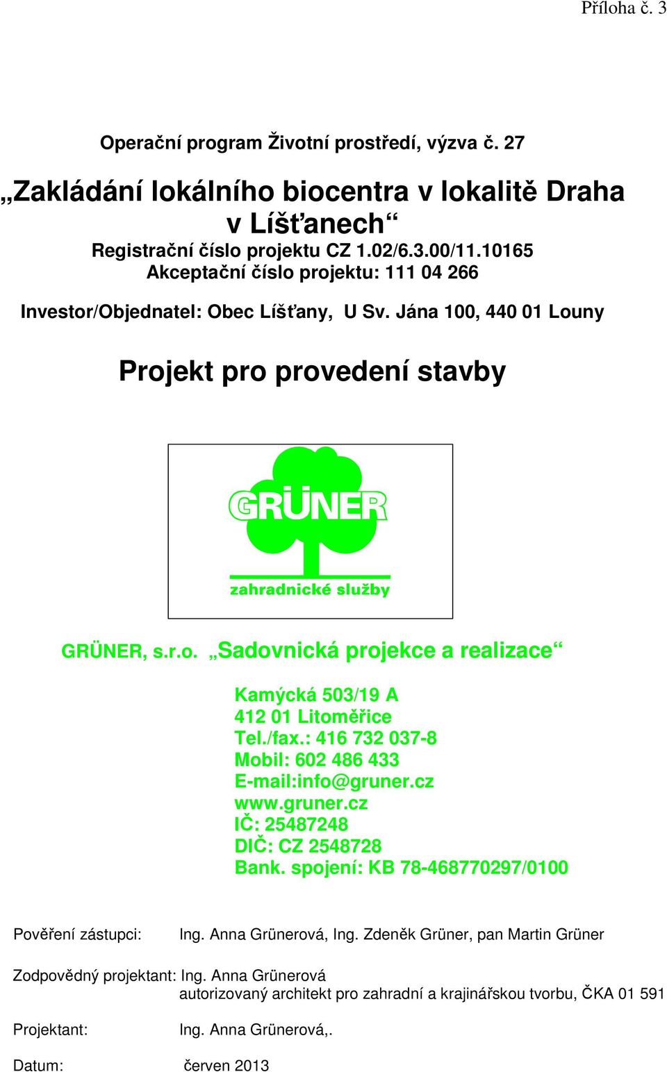 /fax.: 416 732 037-8 Mobil: 602 486 433 E-mail:info@gruner.cz www.gruner.cz IČ: 25487248 DIČ: CZ 2548728 Bank. spojení: KB 78-468770297/0100 Pověření zástupci: Ing. Anna Grünerová, Ing.