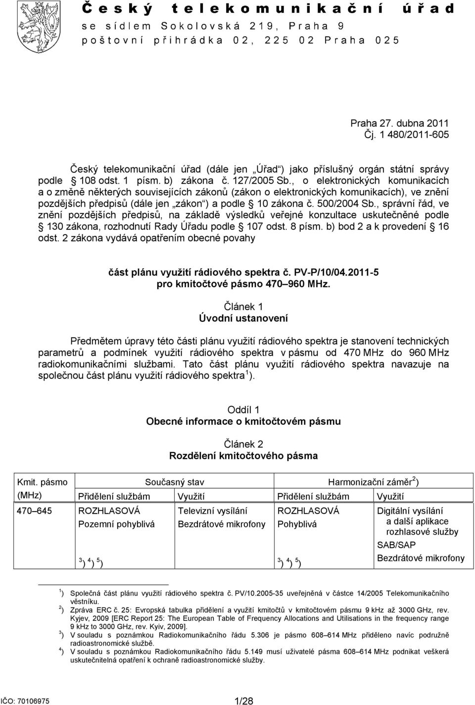 , správní řád, ve znění pozdějších předpisů, na základě výsledků veřejné konzultace uskutečněné podle 130 zákona, rozhodnutí Rady Úřadu podle 107 odst. 8 písm. b) bod 2 a k provedení 16 odst.