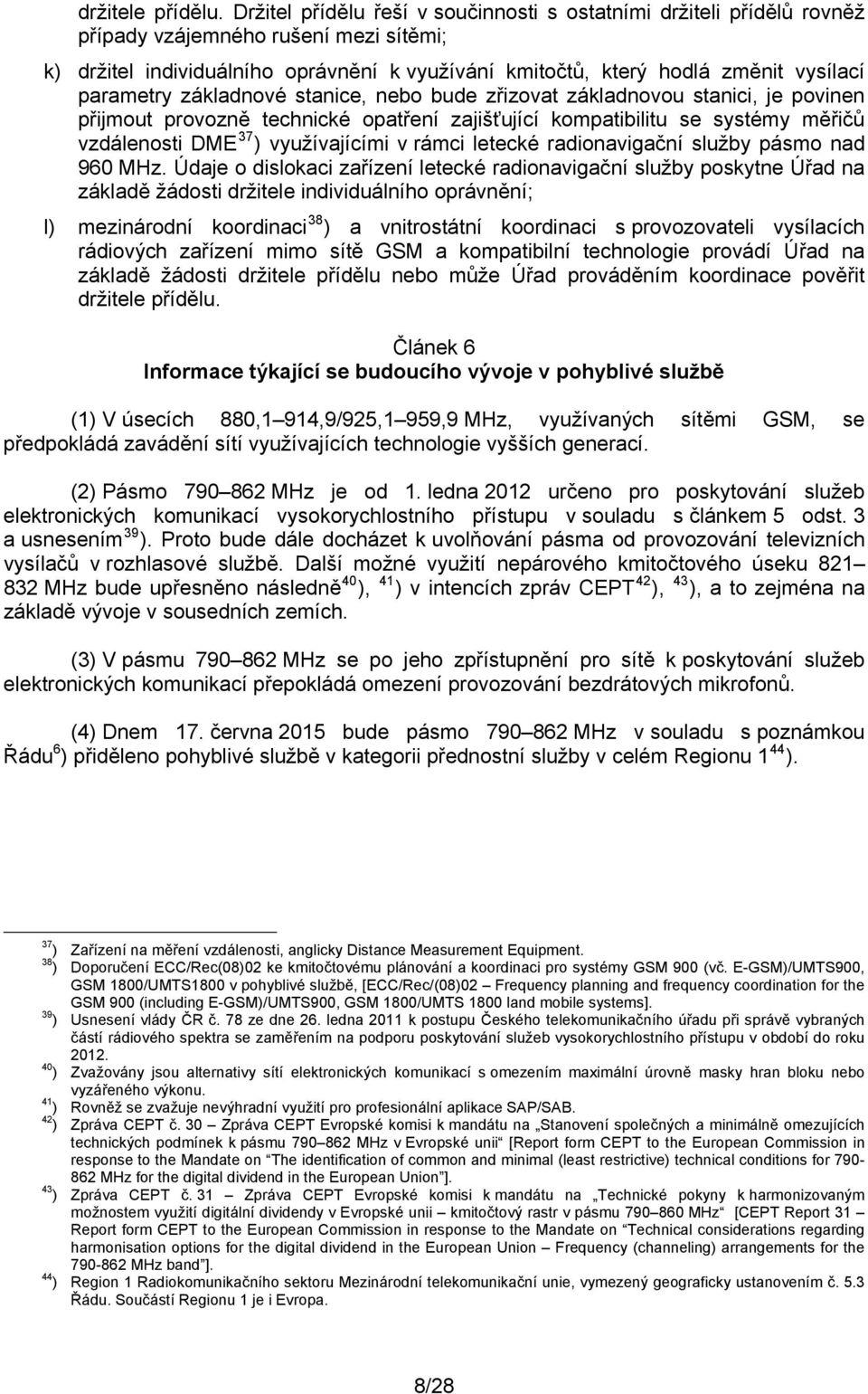 parametry základnové stanice, nebo bude zřizovat základnovou stanici, je povinen přijmout provozně technické opatření zajišťující kompatibilitu se systémy měřičů vzdálenosti DME 37 ) využívajícími v