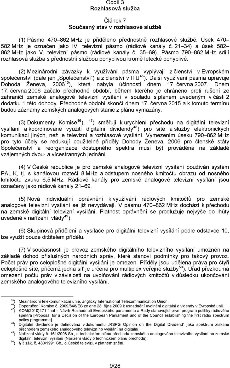 Pásmo 790 862 MHz sdílí rozhlasová služba s přednostní službou pohyblivou kromě letecké pohyblivé.