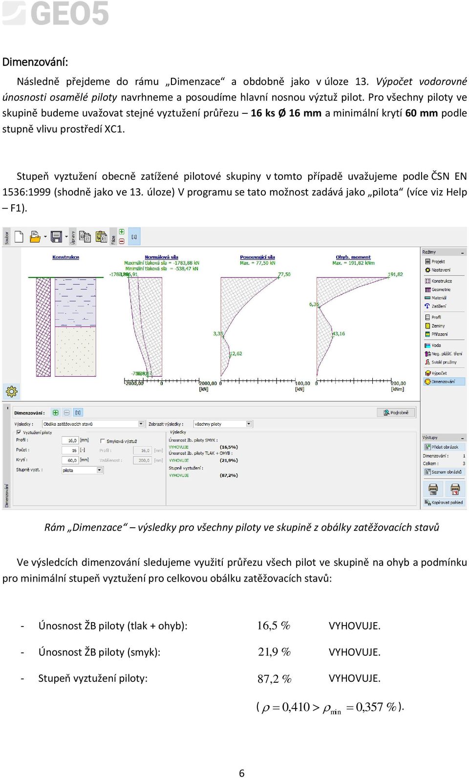 Stupeň vyztužení obecně zatížené pilotové skupiny v tomto případě uvažujeme podle ČSN EN 1536:1999 (shodně jako ve 13. úloze) V programu se tato možnost zadává jako pilota (více viz Help F1).