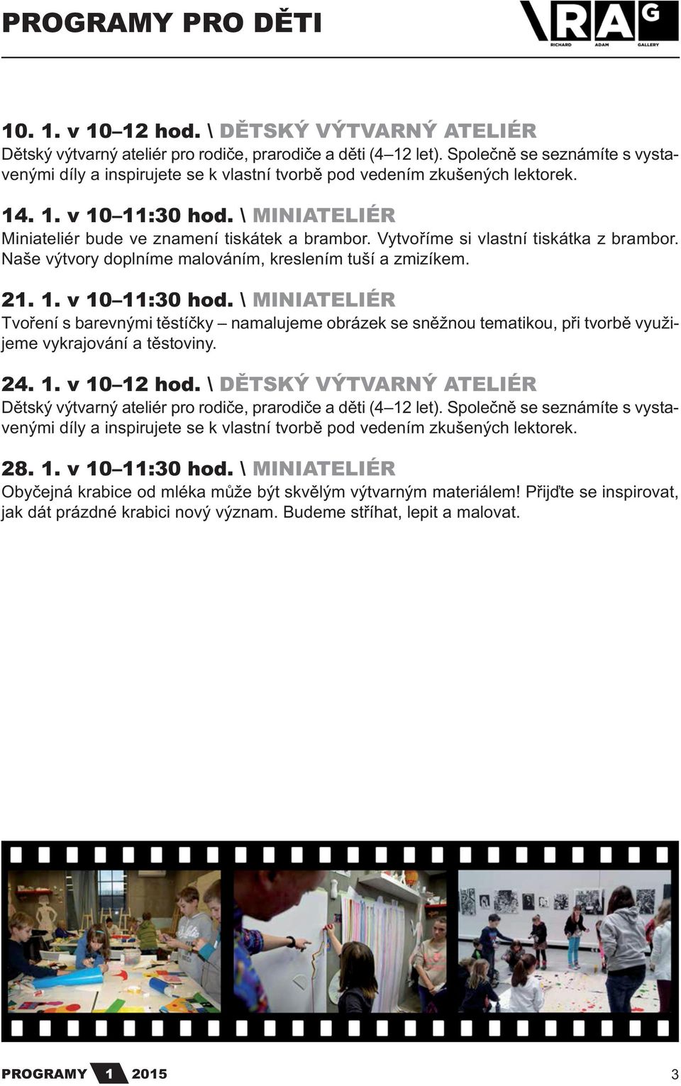 Vytvoříme si vlastní tiskátka z brambor. Naše výtvory doplníme malováním, kreslením tuší a zmizíkem. 21. 1. v 10 11:30 hod.