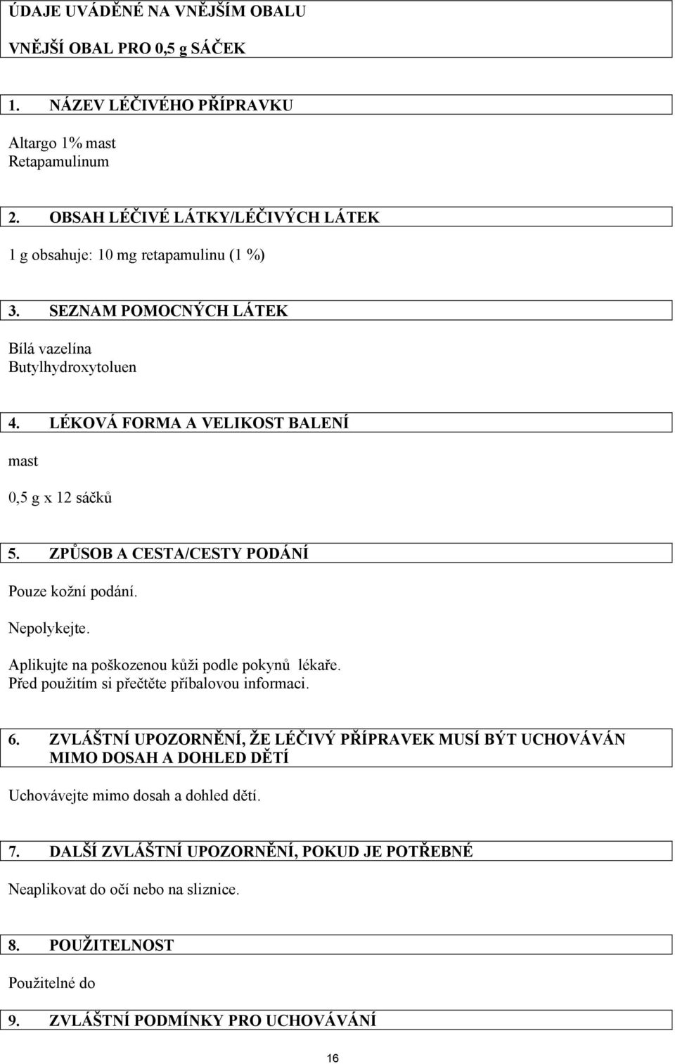 LÉKOVÁ FORMA A VELIKOST BALENÍ mast 0,5 g x 12 sáčků 5. ZPŮSOB A CESTA/CESTY PODÁNÍ Pouze kožní podání. Nepolykejte. Aplikujte na poškozenou kůži podle pokynů lékaře.