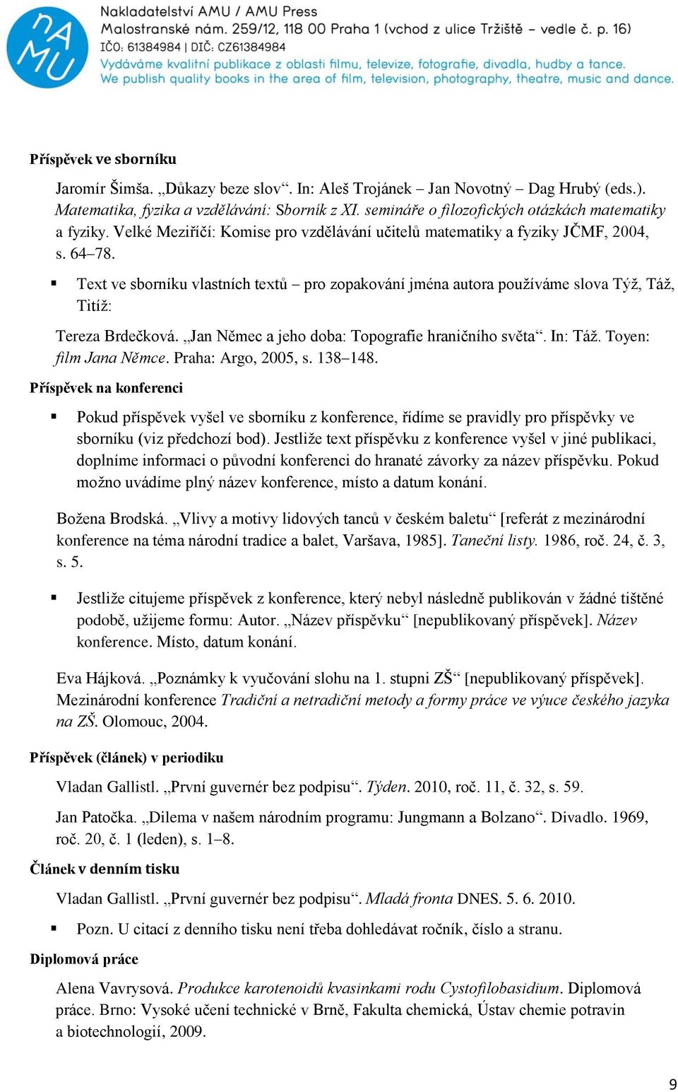 Text ve sborníku vlastních textů pro zopakování jména autora používáme slova Týž, Táž, Titíž: Tereza Brdečková. Jan Němec a jeho doba: Topografie hraničního světa. In: Táž. Toyen: film Jana Němce.