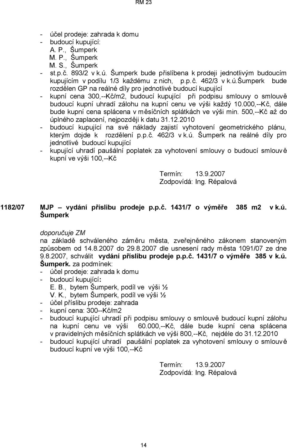 šumperk bude rozdělen GP na reálné díly pro jednotlivé budoucí kupující - kupní cena 300,--Kč/m2, budoucí kupující při podpisu smlouvy o smlouvě budoucí kupní uhradí zálohu na kupní cenu ve výši