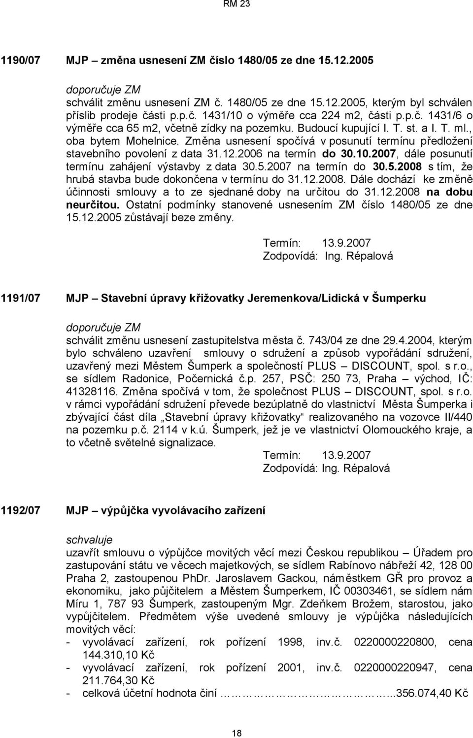 Změna usnesení spočívá v posunutí termínu předložení stavebního povolení z data 31.12.2006 na termín do 30.10.2007, dále posunutí termínu zahájení výstavby z data 30.5.