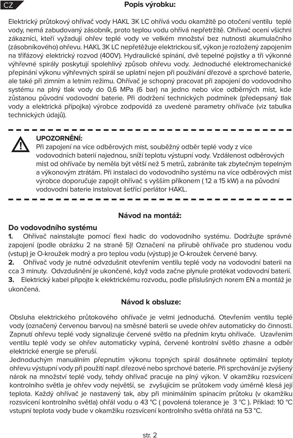 HKL 3K LC nepřetěžuje elektrickou síť, výkon je rozložený zapojením na třífázový elektrický rozvod (400V).