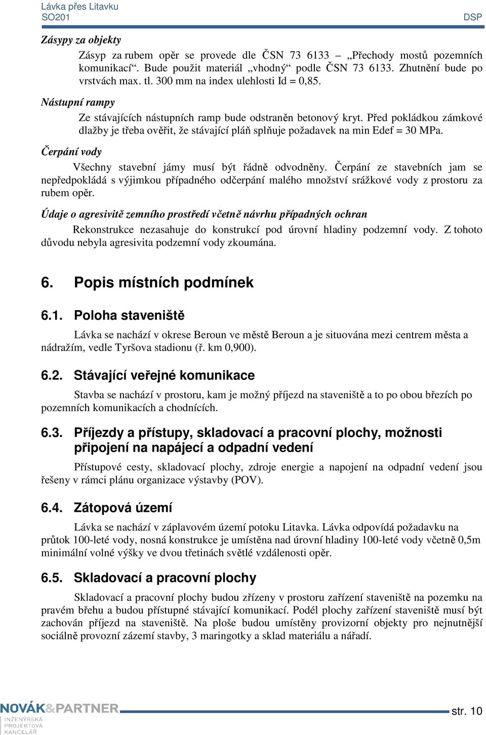 Před pokládkou zámkové dlažby je třeba ověřit, že stávající pláň splňuje požadavek na min Edef = 30 MPa. Čerpání vody Všechny stavební jámy musí být řádně odvodněny.