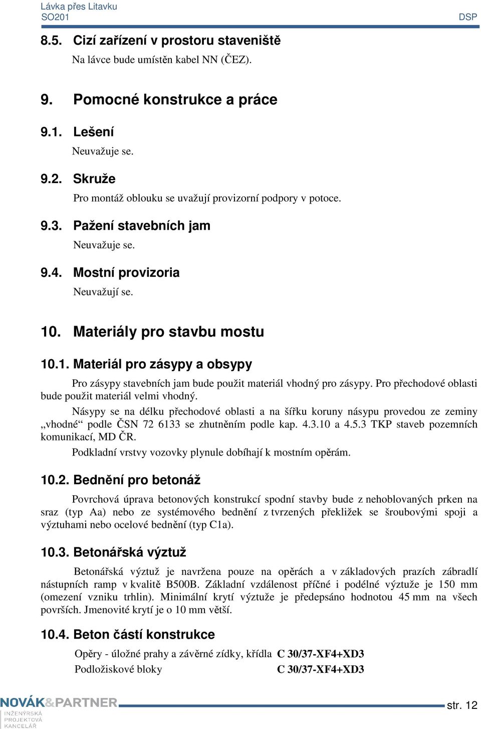 . Materiály pro stavbu mostu 10.1. Materiál pro zásypy a obsypy Pro zásypy stavebních jam bude použit materiál vhodný pro zásypy. Pro přechodové oblasti bude použit materiál velmi vhodný.