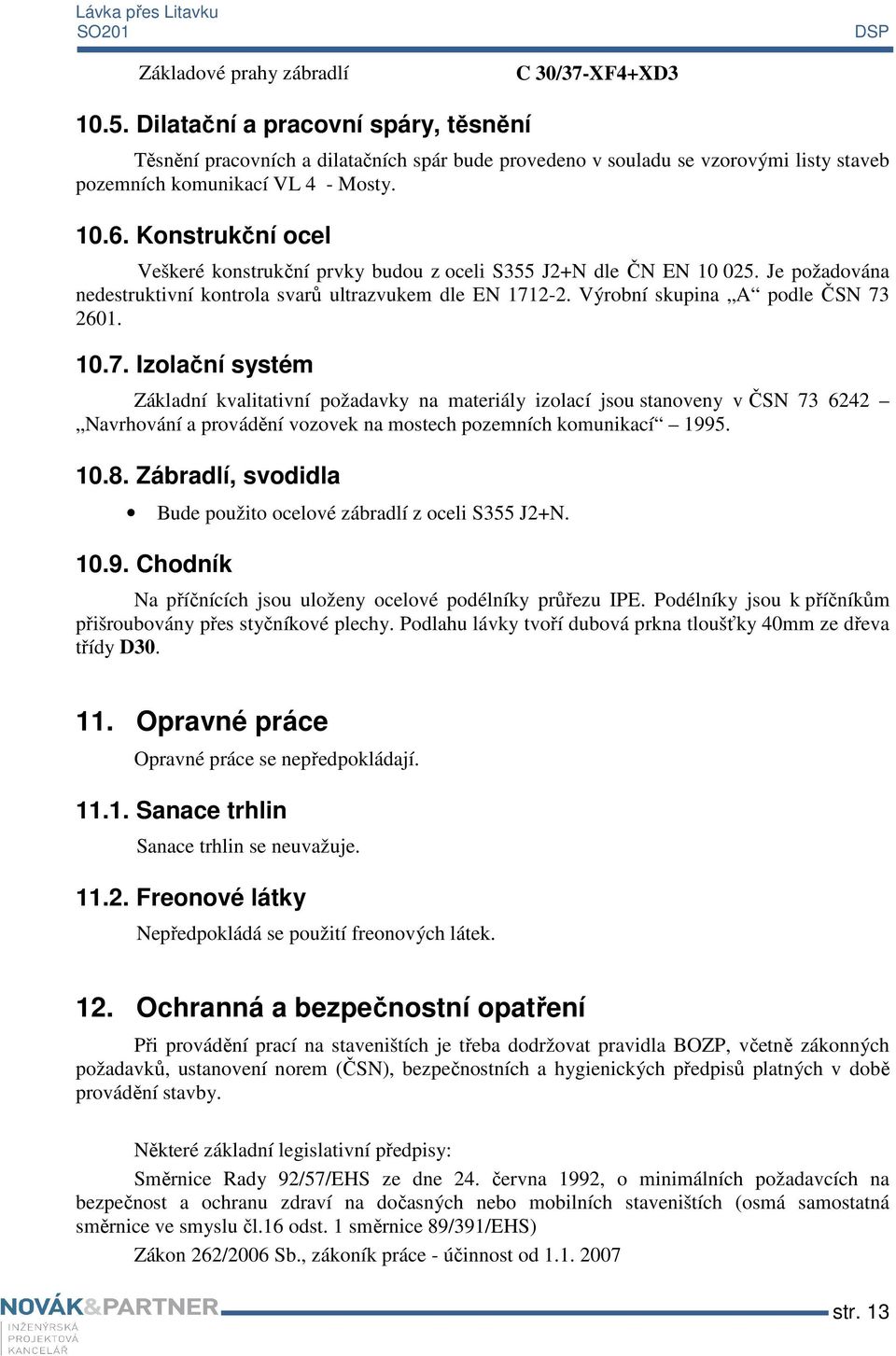 Konstrukční ocel Veškeré konstrukční prvky budou z oceli S355 J2+N dle ČN EN 10 025. Je požadována nedestruktivní kontrola svarů ultrazvukem dle EN 171