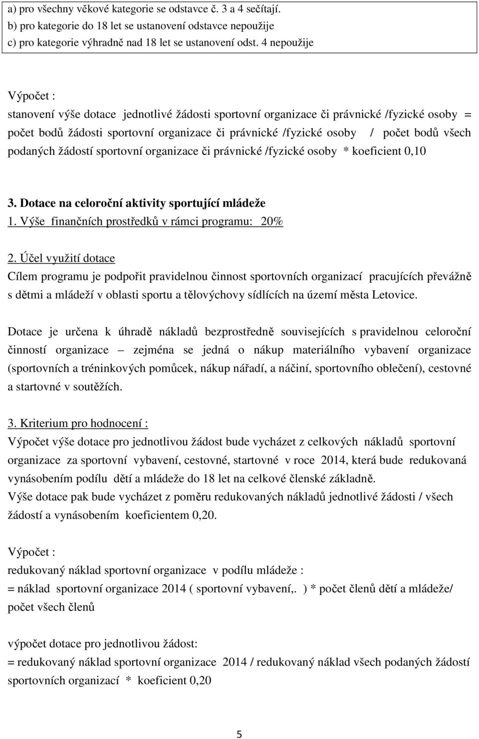 všech podaných žádostí sportovní organizace či právnické /fyzické osoby * koeficient 0,10 3. Dotace na celoroční aktivity sportující mládeže 1. Výše finančních prostředků v rámci programu: 20% 2.