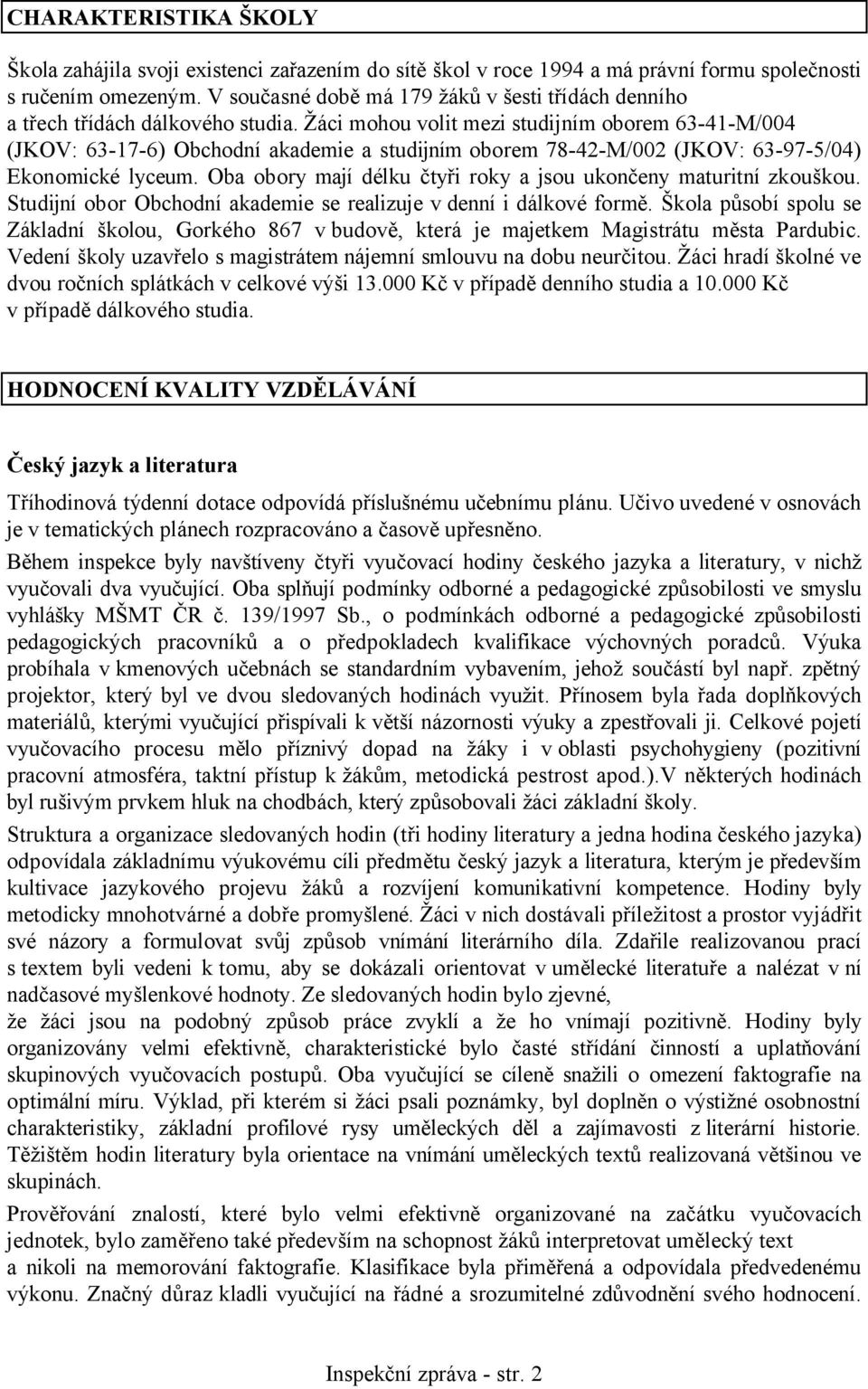 Žáci mohou volit mezi studijním oborem 63-41-M/004 (JKOV: 63-17-6) Obchodní akademie a studijním oborem 78-42-M/002 (JKOV: 63-97-5/04) Ekonomické lyceum.