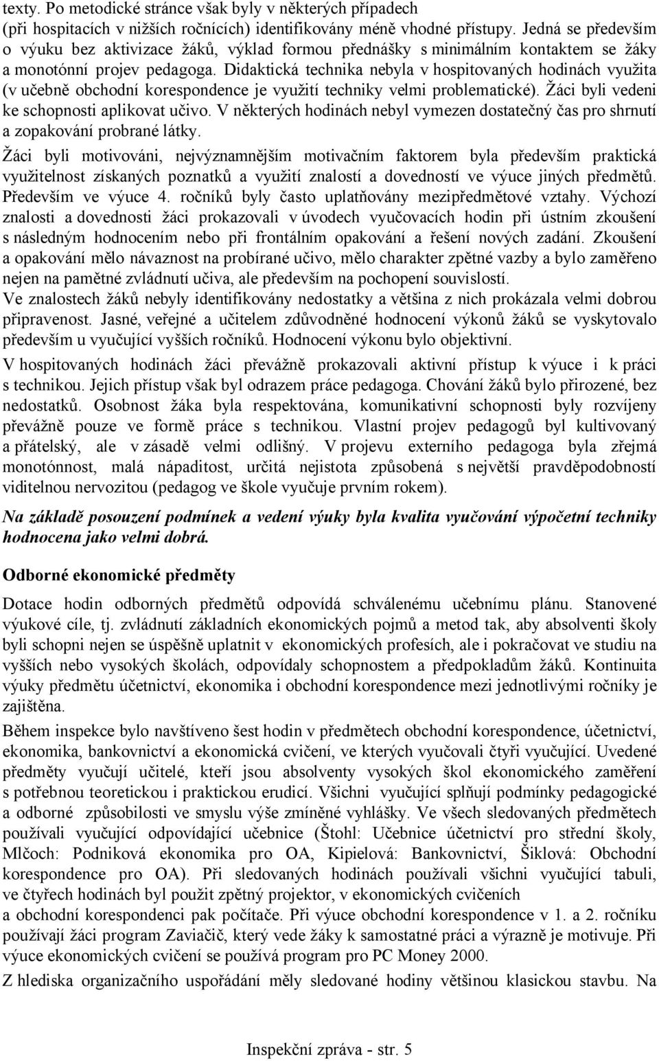 Didaktická technika nebyla v hospitovaných hodinách využita (v učebně obchodní korespondence je využití techniky velmi problematické). Žáci byli vedeni ke schopnosti aplikovat učivo.