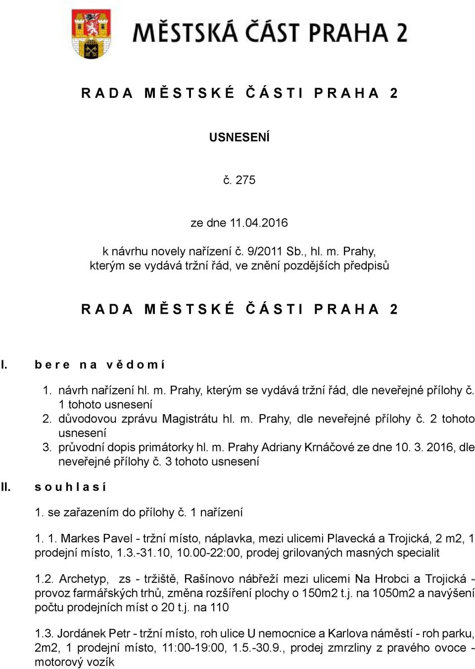 1 tohoto usnesení 2. důvodovou zprávu Magistrátu hl. m. Prahy, dle neveřejné přílohy č. 2 tohoto usnesení 3. průvodní dopis primátorky hl. m. Prahy Adriany Krnáčové ze dne 10. 3. 2016, dle neveřejné přílohy č.