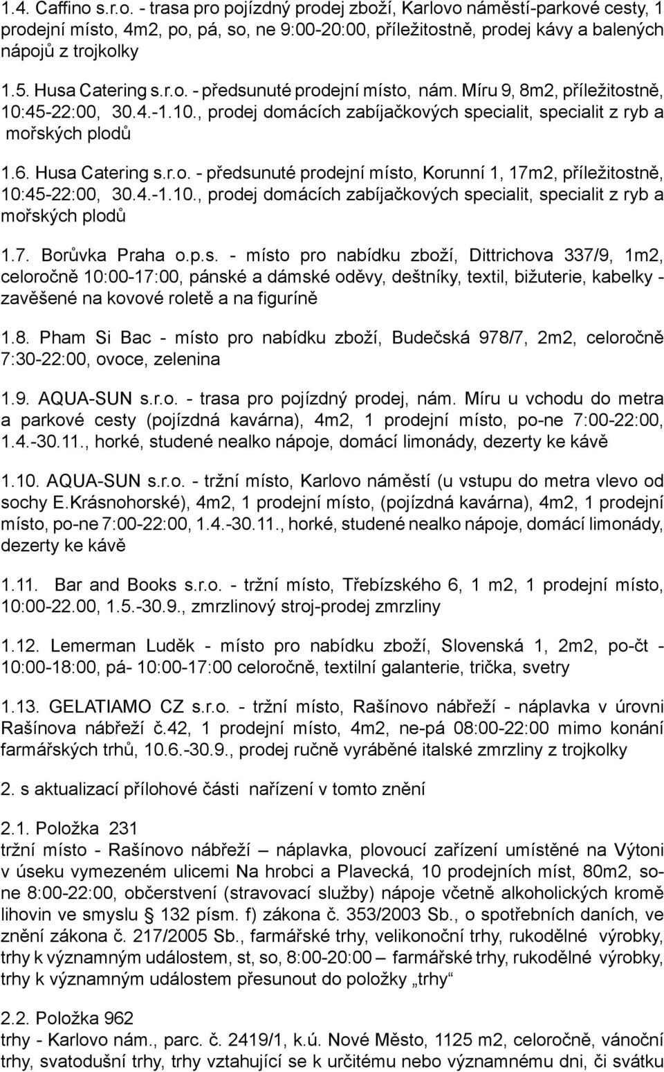 Husa Catering s.r.o. - předsunuté prodejní místo, Korunní 1, 17m2, příležitostně, 10:45-22:00, 30.4.-1.10., prodej domácích zabíjačkových specialit, specialit z ryb a mořských plodů 1.7. Borůvka Praha o.