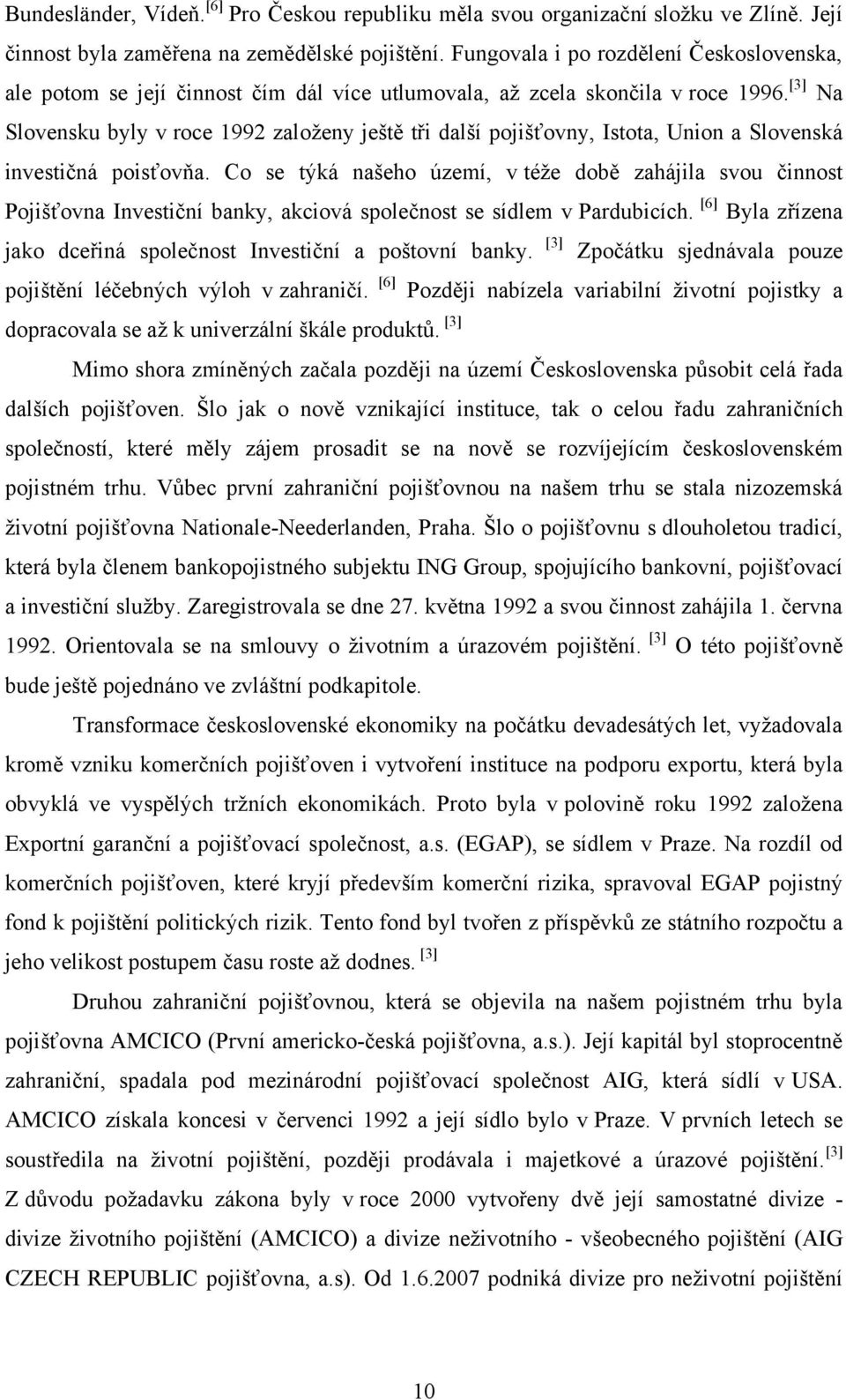 [3] Na Slovensku byly v roce 1992 zaloţeny ještě tři další pojišťovny, Istota, Union a Slovenská investičná poisťovňa.