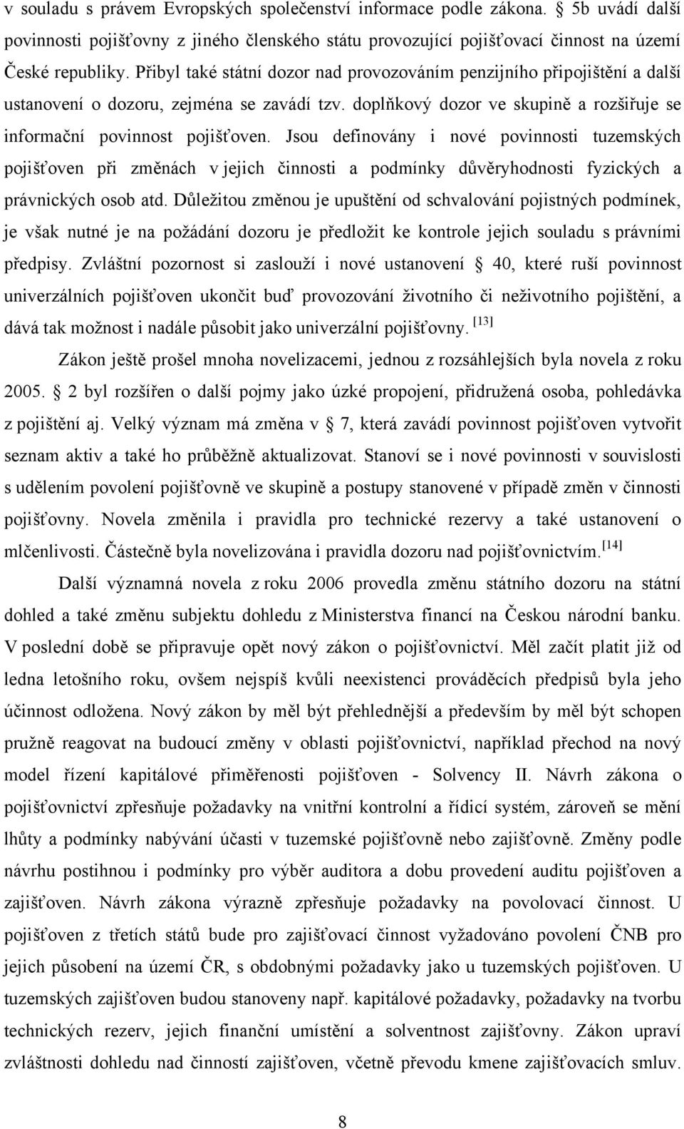 Jsou definovány i nové povinnosti tuzemských pojišťoven při změnách v jejich činnosti a podmínky důvěryhodnosti fyzických a právnických osob atd.