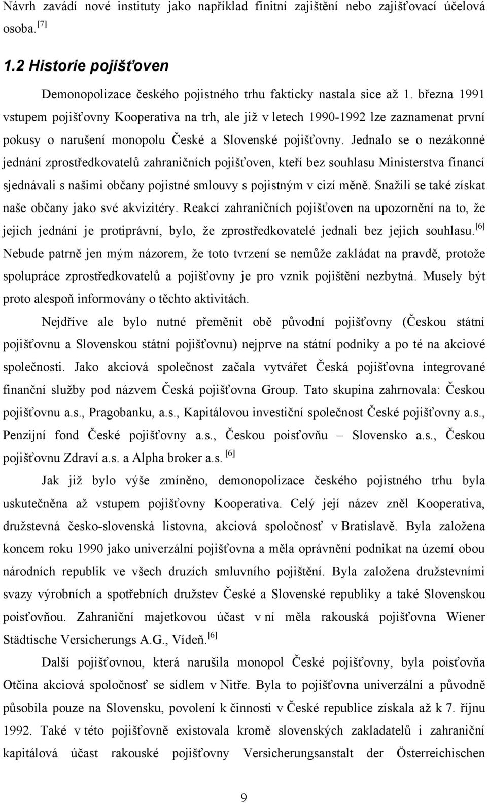 Jednalo se o nezákonné jednání zprostředkovatelů zahraničních pojišťoven, kteří bez souhlasu Ministerstva financí sjednávali s našimi občany pojistné smlouvy s pojistným v cizí měně.