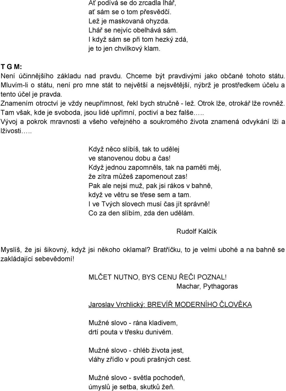 Mluvím li o státu, není pro mne stát to největší a nejsvětější, nýbrž je prostředkem účelu a tento účel je pravda. Znamením otroctví je vždy neupřímnost, řekl bych stručně lež.