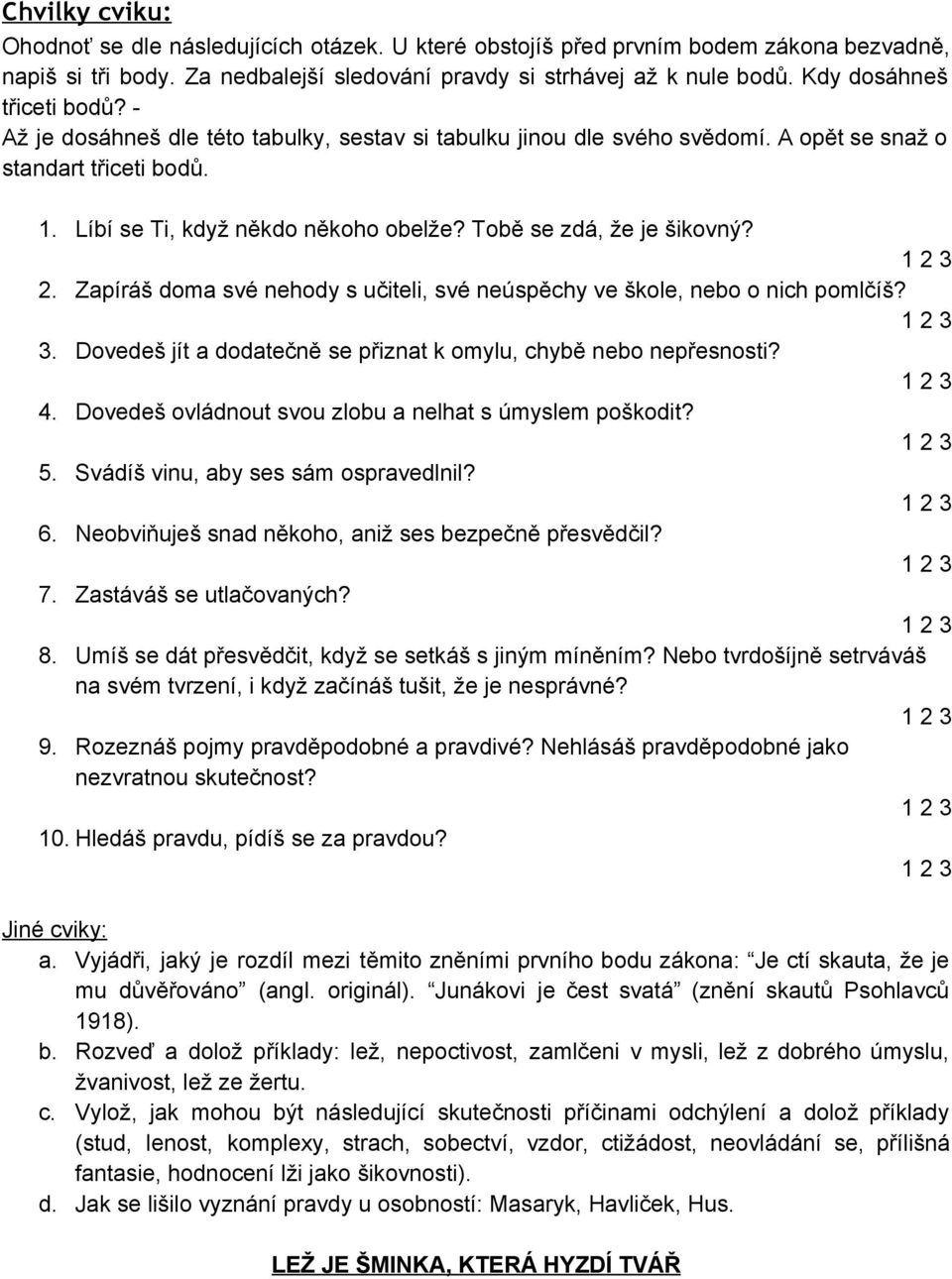 Tobě se zdá, že je šikovný? 2. Zapíráš doma své nehody s učiteli, své neúspěchy ve škole, nebo o nich pomlčíš? 3. Dovedeš jít a dodatečně se přiznat k omylu, chybě nebo nepřesnosti? 4.