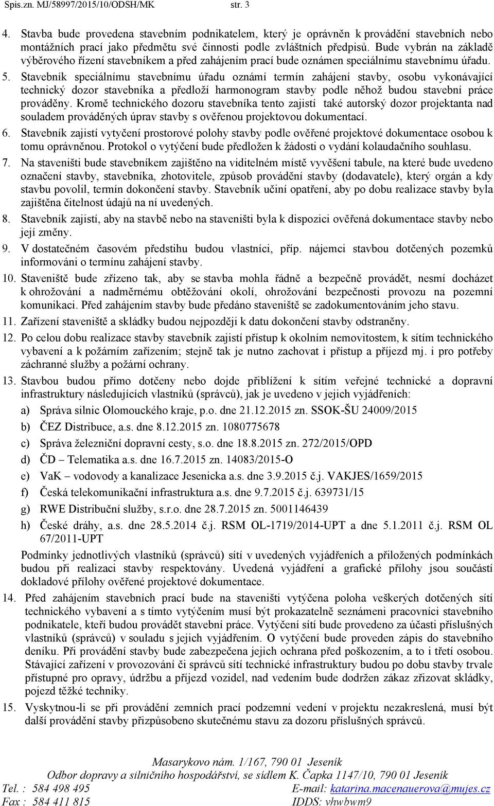 Bude vybrán na základě výběrového řízení stavebníkem a před zahájením prací bude oznámen speciálnímu stavebnímu úřadu. 5.