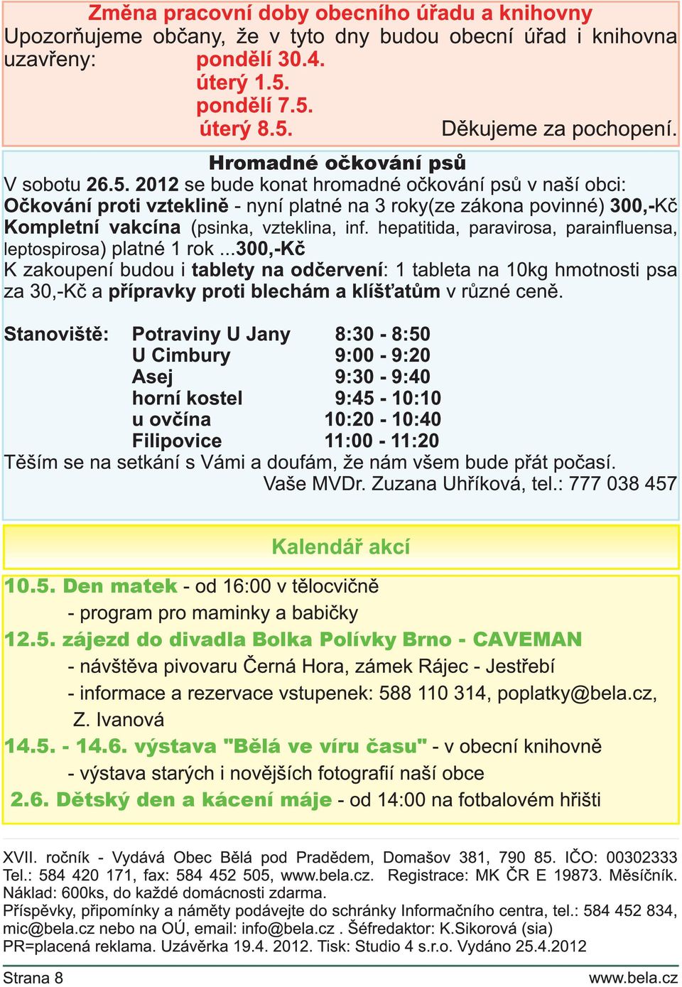 201 2 se bude konat hromadné očkování psů v naší obci: Očkování proti vzteklině - nyní platné na 3 roky(ze zákona povinné) 300,-Kč Kompletní vakcína (psinka, vzteklina, inf.