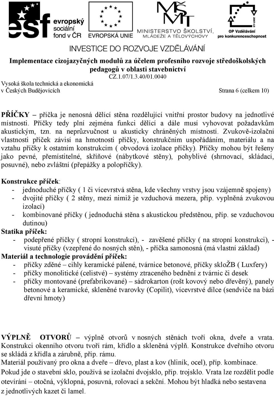 Zvukově-izolační vlastnosti příček závisí na hmotnosti příčky, konstrukčním uspořádáním, materiálu a na vztahu příčky k ostatním konstrukcím ( obvodová izolace příčky).