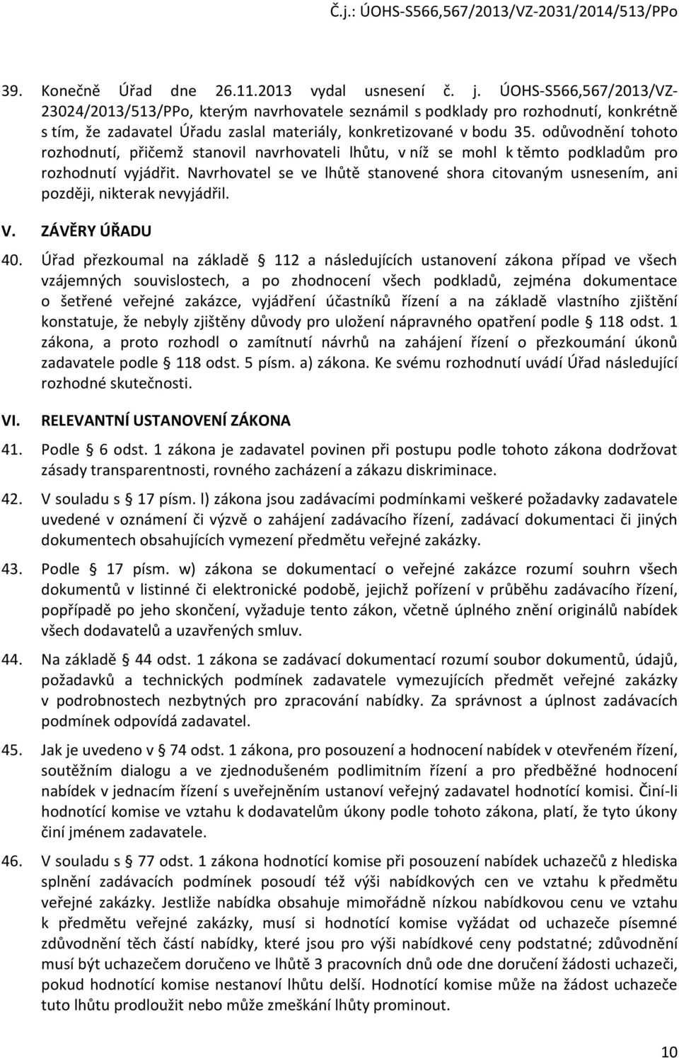 odůvodnění tohoto rozhodnutí, přičemž stanovil navrhovateli lhůtu, v níž se mohl k těmto podkladům pro rozhodnutí vyjádřit.