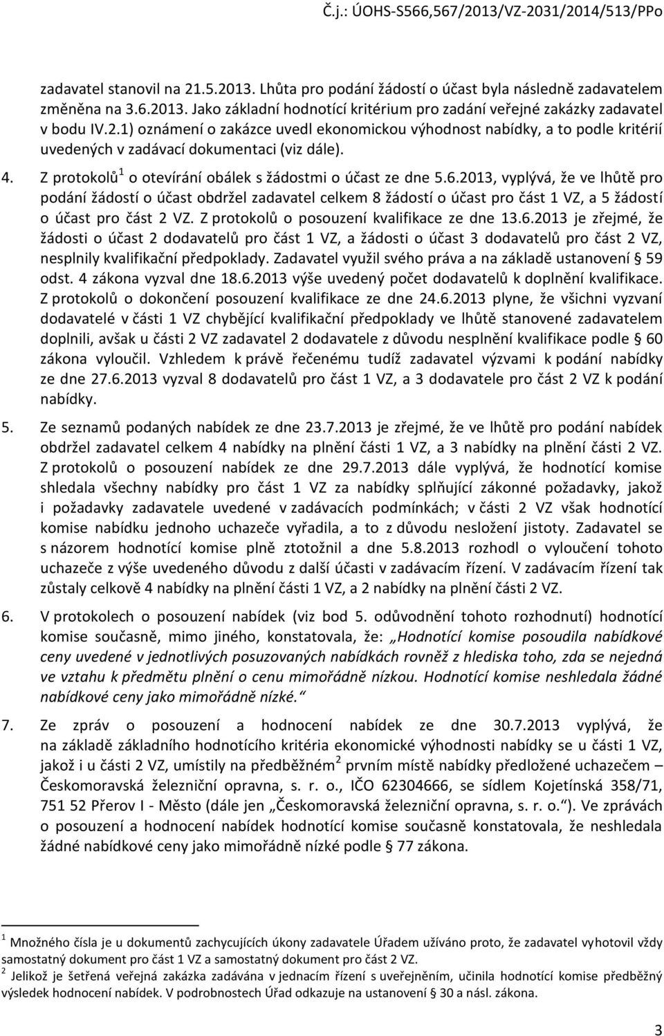 2013, vyplývá, že ve lhůtě pro podání žádostí o účast obdržel zadavatel celkem 8 žádostí o účast pro část 1 VZ, a 5 žádostí o účast pro část 2 VZ. Z protokolů o posouzení kvalifikace ze dne 13.6.