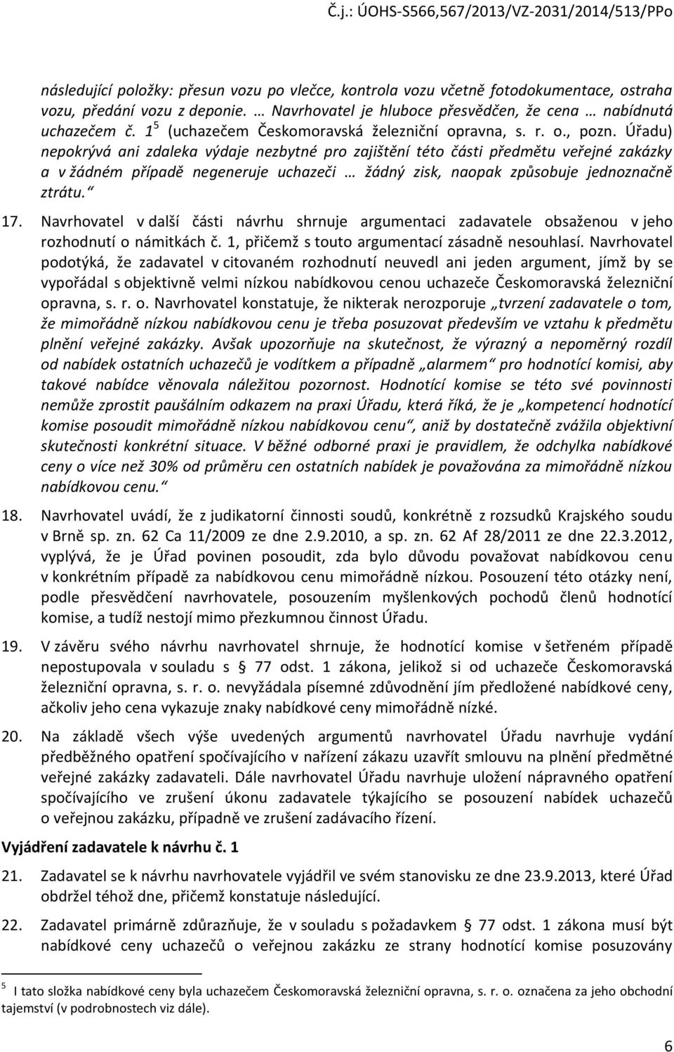 Úřadu) nepokrývá ani zdaleka výdaje nezbytné pro zajištění této části předmětu veřejné zakázky a v žádném případě negeneruje uchazeči žádný zisk, naopak způsobuje jednoznačně ztrátu. 17.