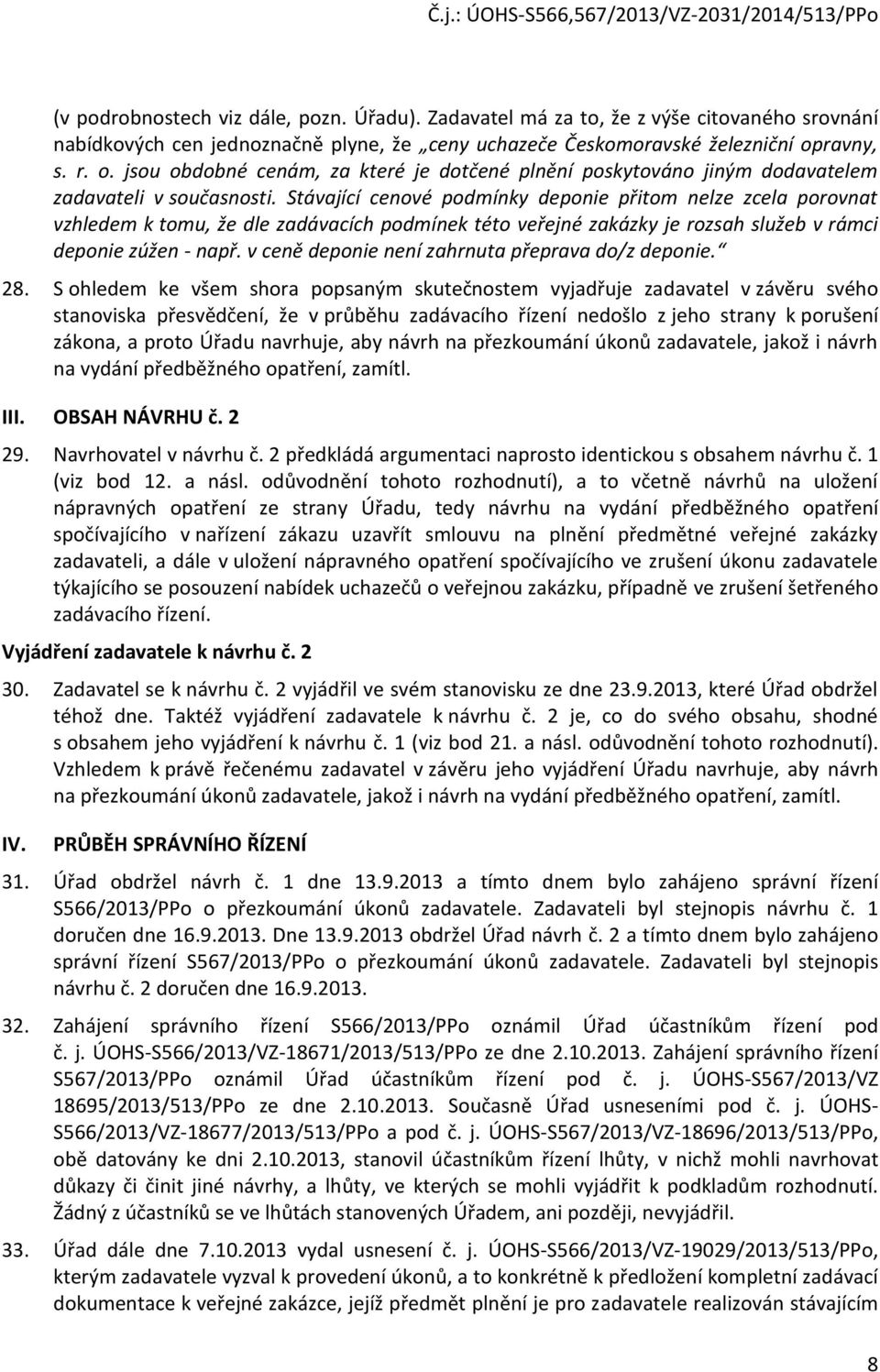 Stávající cenové podmínky deponie přitom nelze zcela porovnat vzhledem k tomu, že dle zadávacích podmínek této veřejné zakázky je rozsah služeb v rámci deponie zúžen - např.