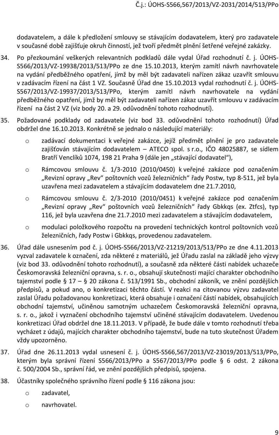 2013, kterým zamítl návrh navrhovatele na vydání předběžného opatření, jímž by měl být zadavateli nařízen zákaz uzavřít smlouvu v zadávacím řízení na část 1 VZ. Současně Úřad dne 15.10.