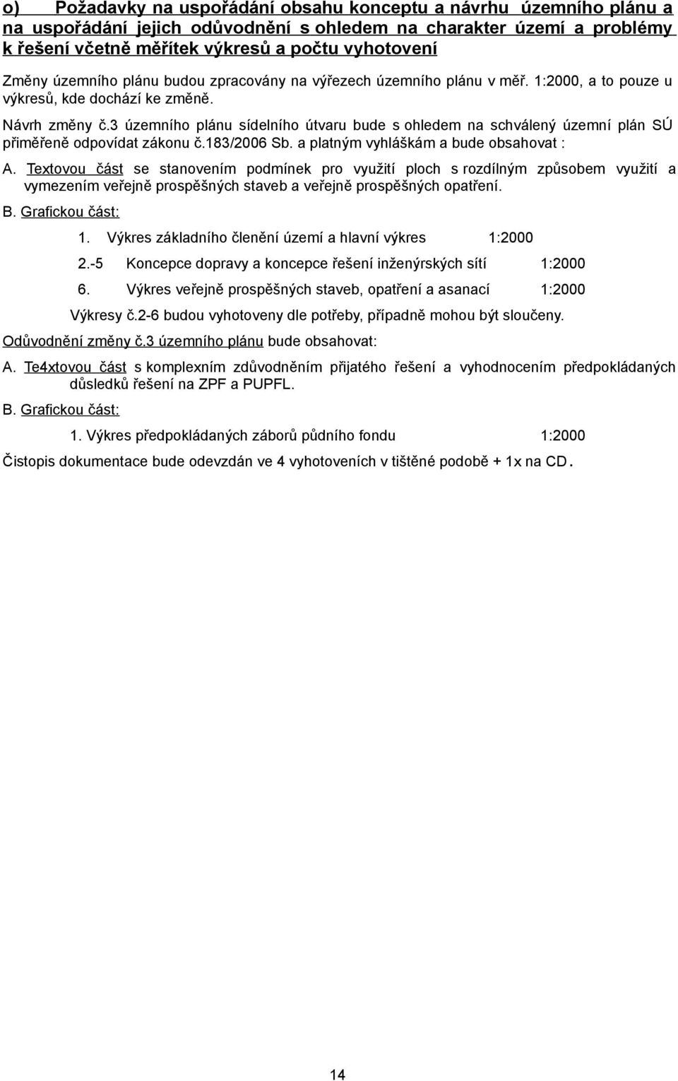 3 územního plánu sídelního útvaru bude s ohledem na schválený územní plán SÚ přiměřeně odpovídat zákonu č.183/2006 Sb. a platným vyhláškám a bude obsahovat : A.