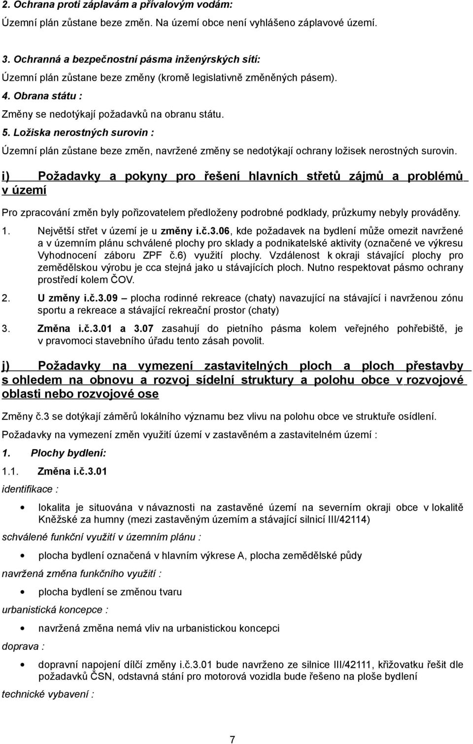 Ložiska nerostných surovin : Územní plán zůstane beze změn, navržené změny se nedotýkají ochrany ložisek nerostných surovin.