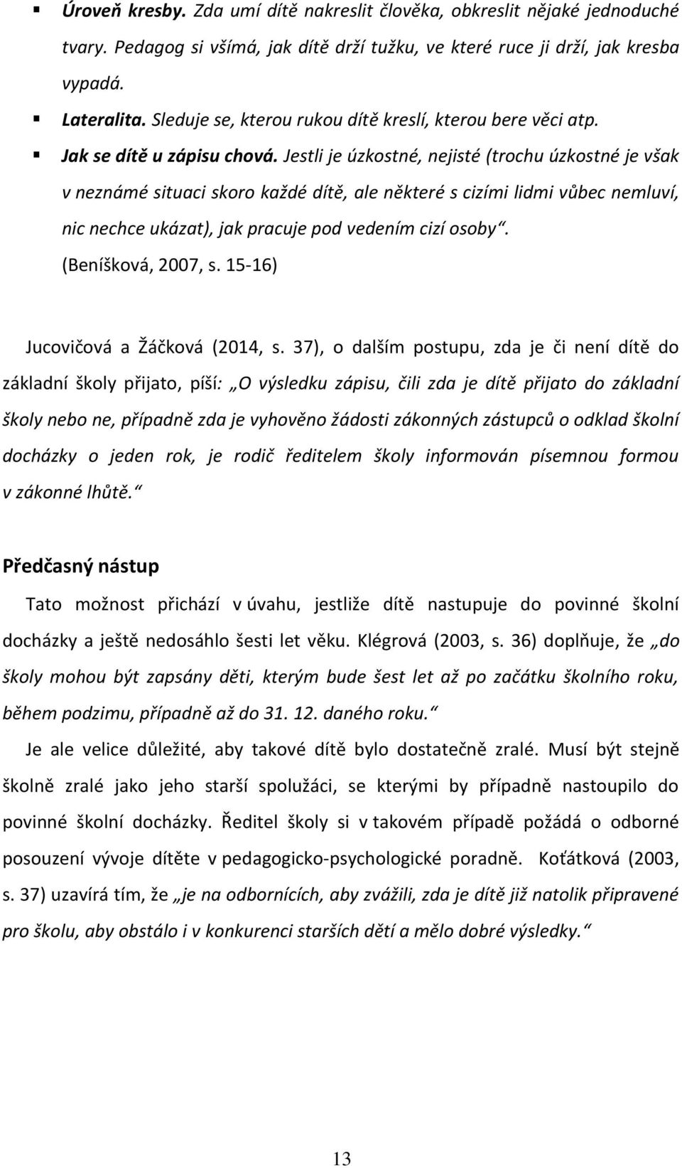 Jestli je úzkostné, nejisté (trochu úzkostné je však v neznámé situaci skoro každé dítě, ale některé s cizími lidmi vůbec nemluví, nic nechce ukázat), jak pracuje pod vedením cizí osoby.