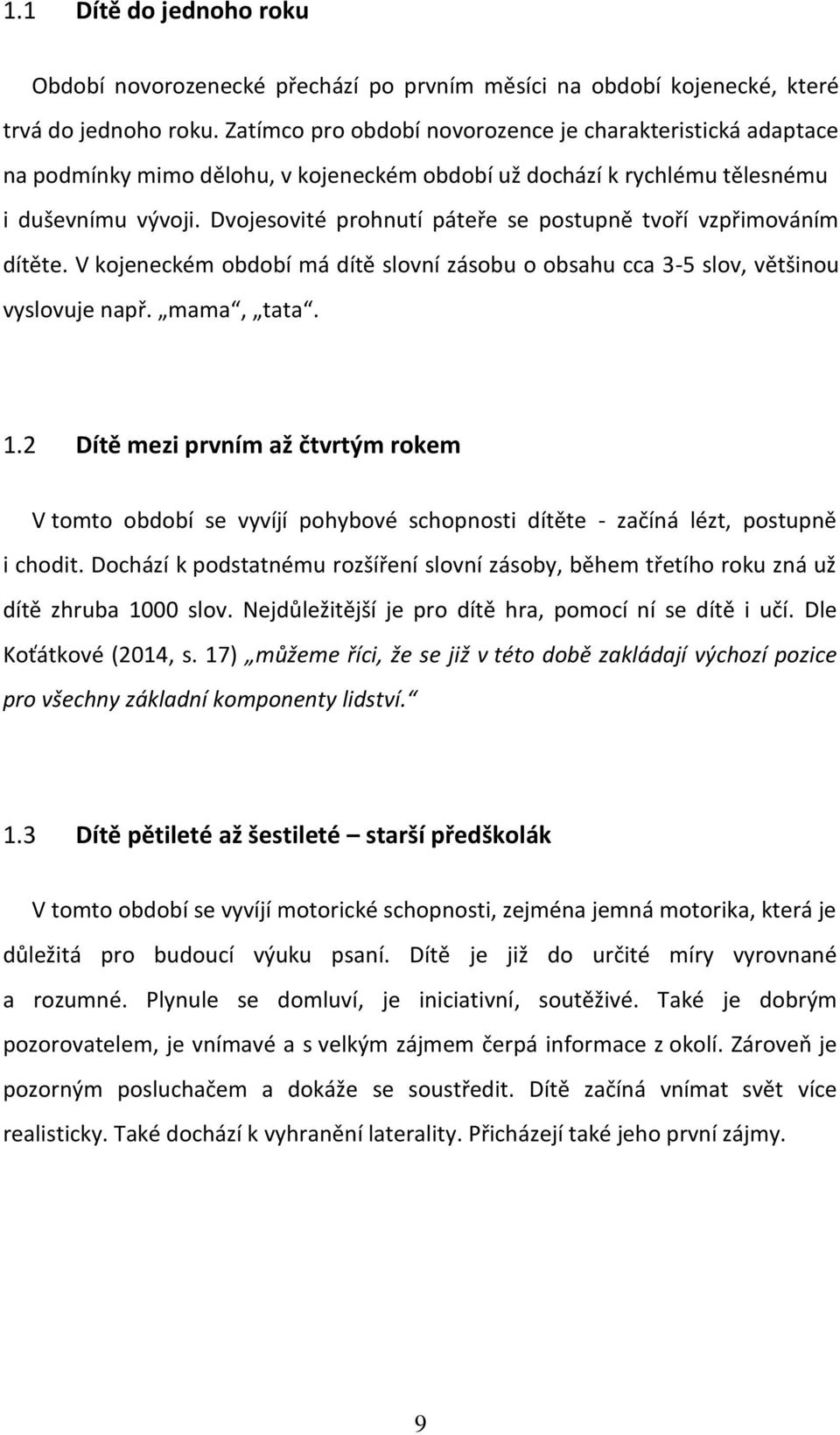 Dvojesovité prohnutí páteře se postupně tvoří vzpřimováním dítěte. V kojeneckém období má dítě slovní zásobu o obsahu cca 3-5 slov, většinou vyslovuje např. mama, tata. 1.