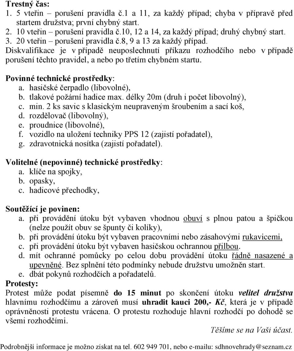 Diskvalifikace je v případě neuposlechnutí příkazu rozhodčího nebo v případě porušení těchto pravidel, a nebo po třetím chybném startu. Povinné technické prostředky: a.