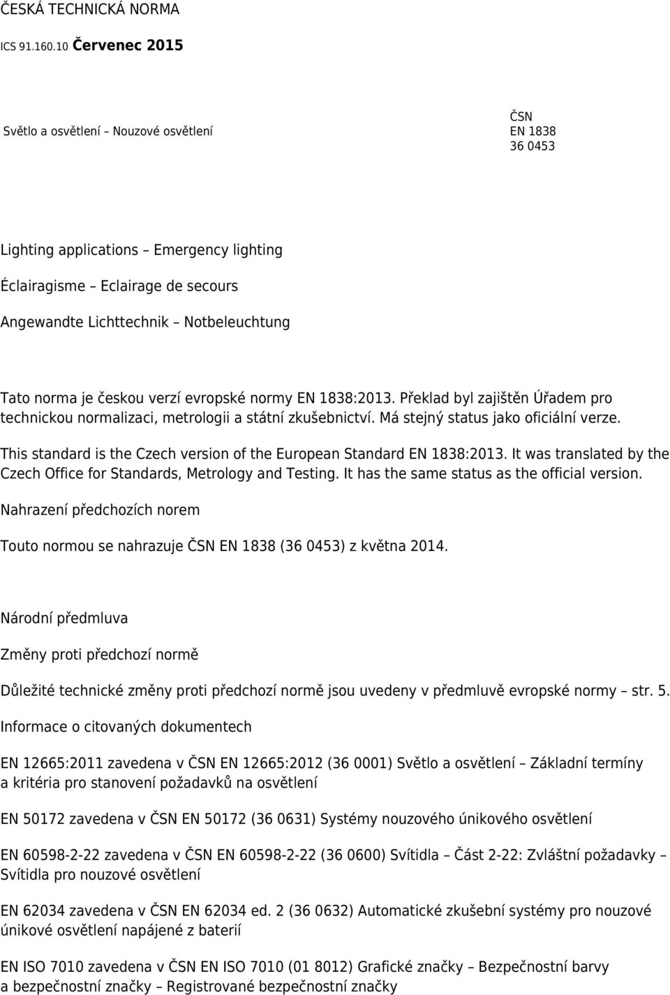 je českou verzí evropské normy EN 1838:2013. Překlad byl zajištěn Úřadem pro technickou normalizaci, metrologii a státní zkušebnictví. Má stejný status jako oficiální verze.