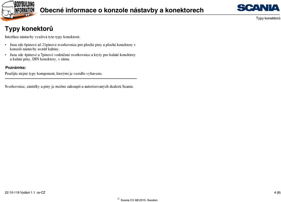 Jsou zde 4pinové a 7pinové vodotěsné svorkovnice a kryty pro kulaté konektory a kulaté piny, DIN konektory, v rámu.