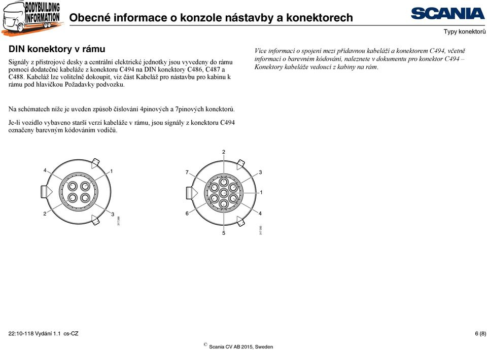 Více informací o spojení mezi přídavnou kabeláží a konektorem C494, včetně informací o barevném kódování, naleznete v dokumentu pro konektor C494 Konektory kabeláže vedoucí z kabiny na rám.