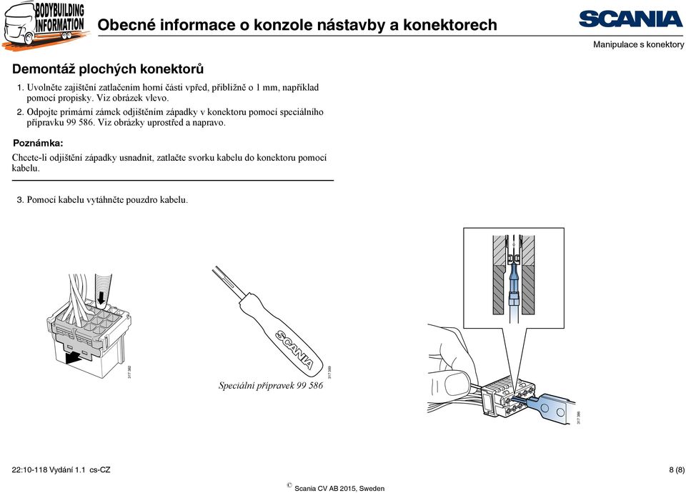 Odpojte primární zámek odjištěním západky v konektoru pomocí speciálního přípravku 99 586. Viz obrázky uprostřed a napravo.