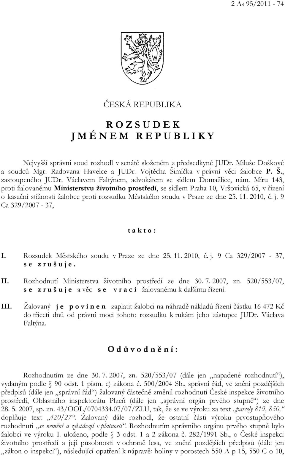 Míru 143, proti žalovanému Ministerstvu životního prostředí, se sídlem Praha 10, Vršovická 65, v řízení o kasační stížnosti žalobce proti rozsudku Městského soudu v Praze ze dne 25. 11. 2010, č. j.