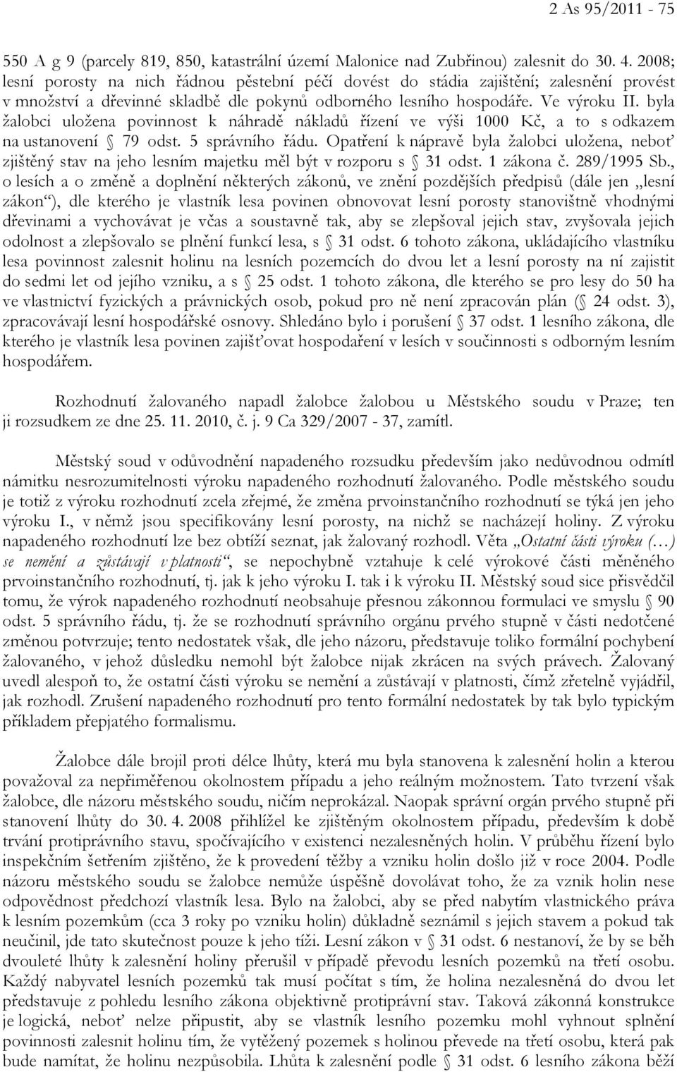 byla žalobci uložena povinnost k náhradě nákladů řízení ve výši 1000 Kč, a to s odkazem na ustanovení 79 odst. 5 správního řádu.