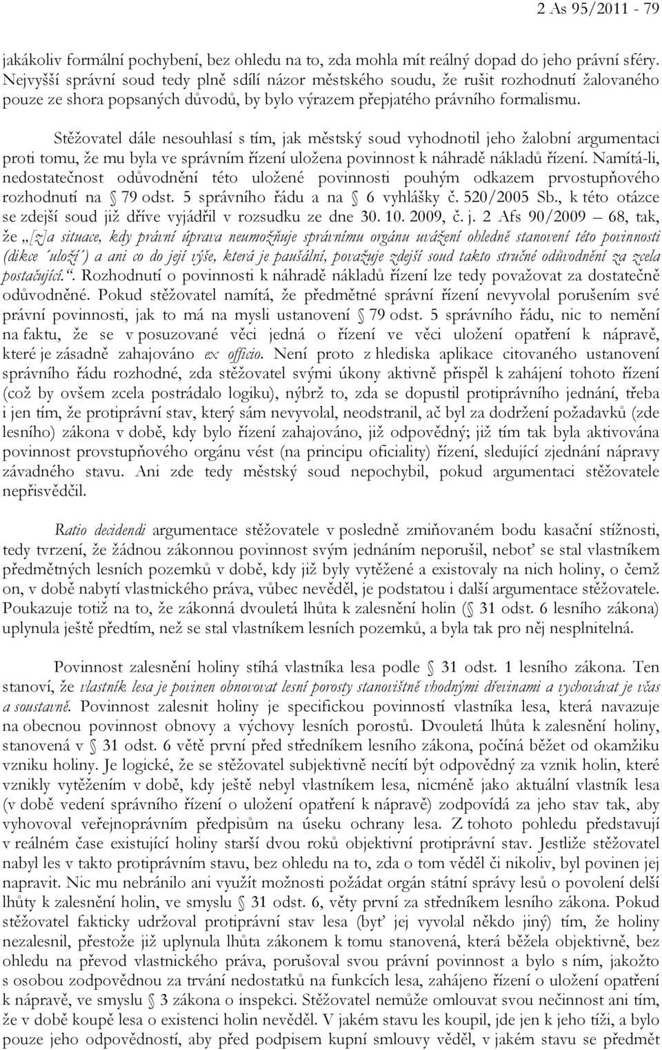 Stěžovatel dále nesouhlasí s tím, jak městský soud vyhodnotil jeho žalobní argumentaci proti tomu, že mu byla ve správním řízení uložena povinnost k náhradě nákladů řízení.